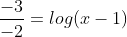 \frac{-3}{-2}=log(x-1)